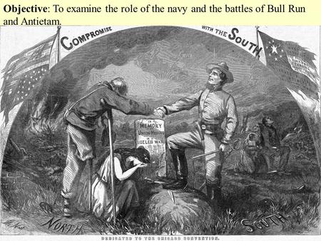 Objective: To examine the role of the navy and the battles of Bull Run and Antietam.