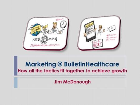 BulletinHealthcare How all the tactics fit together to achieve growth Jim McDonough.