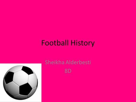 Football History Sheikha Alderbesti 8D. Where did football originate from? Greeks used to play a form of football called “Episkyros” which they played.