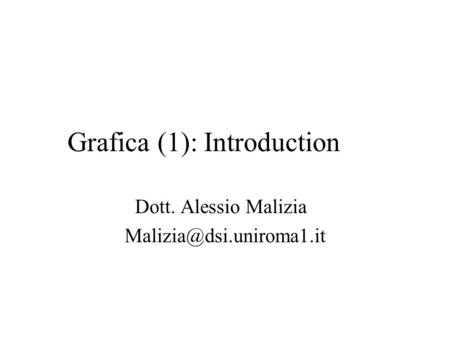 Grafica(1): Introduction Dott. Alessio Malizia