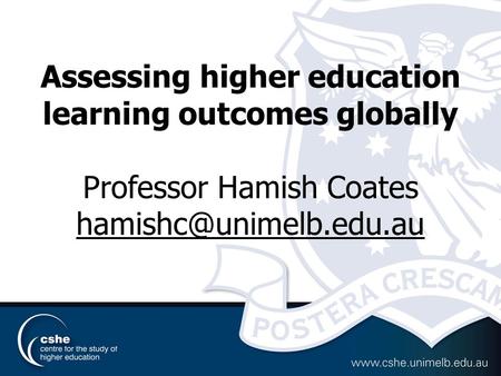Assessing higher education learning outcomes globally Professor Hamish Coates