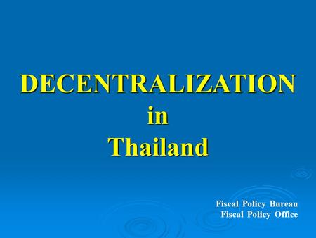 DECENTRALIZATIONinThailand Fiscal Policy Bureau Fiscal Policy Office.