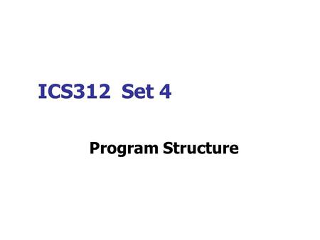 ICS312 Set 4 Program Structure. Outline for a SMALL Model Program Note the quiz at the next lecture will be to reproduce this slide.MODEL SMALL.586 ;