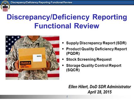 1 Discrepancy/Deficiency Reporting Functional Review Ellen Hilert, DoD SDR Administrator April 28, 2015  Supply Discrepancy Report (SDR)  Product Quality.