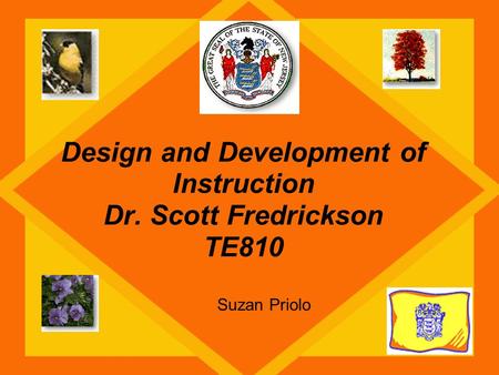 Design and Development of Instruction Dr. Scott Fredrickson TE810 Suzan Priolo.