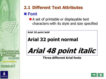 2.1 Different Text Attributes Font A set of printable or displayable text characters with its style and size specified Arial 16 point bold Arial 32 point.