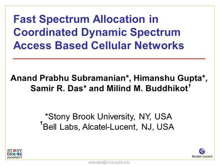 Fast Spectrum Allocation in Coordinated Dynamic Spectrum Access Based Cellular Networks Anand Prabhu Subramanian*, Himanshu Gupta*,