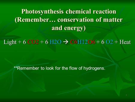 Photosynthesis chemical reaction (Remember… conservation of matter and energy) Light + 6 CO2 + 6 H2O  C6H12O6 + 6 O2 + Heat **Remember to look for the.