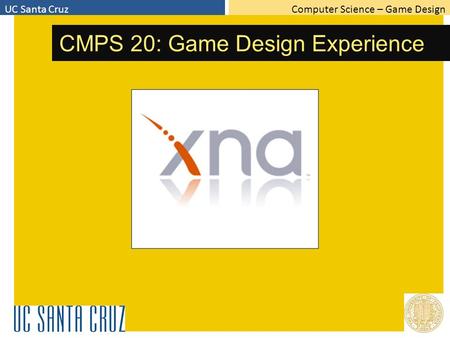 Computer Science – Game DesignUC Santa Cruz CMPS 20: Game Design Experience January 14, 2010 Arnav Jhala.