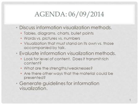 AGENDA: 06/09/2014 Discuss information visualization methods. Tables, diagrams, charts, bullet points Words vs. pictures vs. numbers Visualization that.