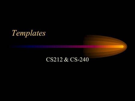 Templates CS212 & CS-240. Reuse Templates allow extending our classes Allows the user to supply certain attributes at compile time. Attributes specified.