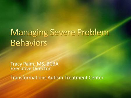 Tracy Palm, MS, BCBA Executive Director Transformations Autism Treatment Center.