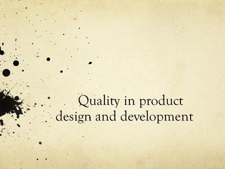 Quality in product design and development. What will we see? What is the product development? What does design refer in product? What does development.