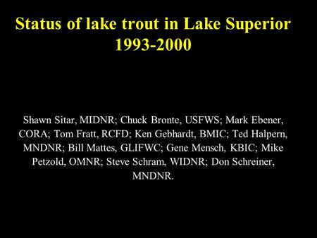 Status of lake trout in Lake Superior 1993-2000 Shawn Sitar, MIDNR; Chuck Bronte, USFWS; Mark Ebener, CORA; Tom Fratt, RCFD; Ken Gebhardt, BMIC; Ted Halpern,