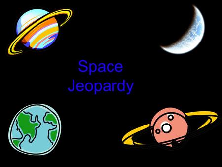 Space Jeopardy. Our Solar System Earth’s Motion in Space Bouncing Light The Sun and its Shadows The Moon 10 pt 20 pt 30 pt 40 pt 50 pt Bonus #1 Bonus.