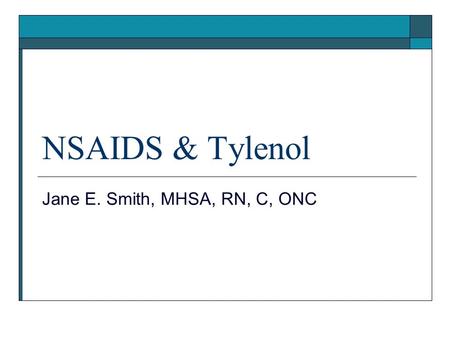 NSAIDS & Tylenol Jane E. Smith, MHSA, RN, C, ONC.