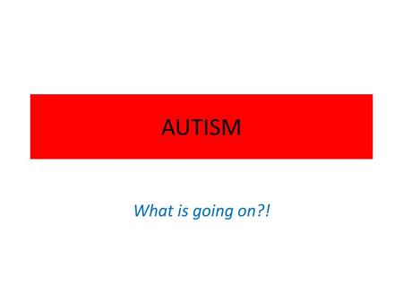 AUTISM What is going on?!.