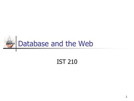 IST 210 1 Database and the Web IST 210. Dynamic Web Applications Static Web application Request with a URL (e.g.,  Which contains three.