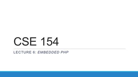 CSE 154 LECTURE 6: EMBEDDED PHP. PHP syntax template HTML content  HTML content  HTML content... PHP any contents of.