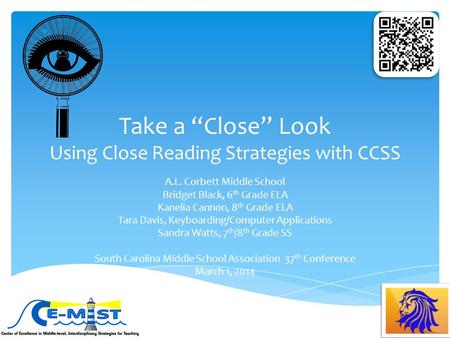 Take a “Close” Look Using Close Reading Strategies with CCSS A.L. Corbett Middle School Bridget Black, 6 th Grade ELA Kanelia Cannon, 8 th Grade ELA Tara.