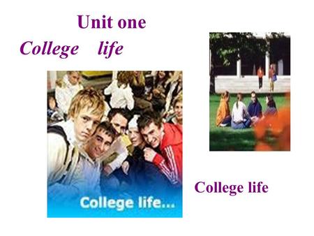 Unit one College life. 2  Guidance to listen and talk about meeting on campus  Information on education in U.S. & Canada  Learning at college and university.
