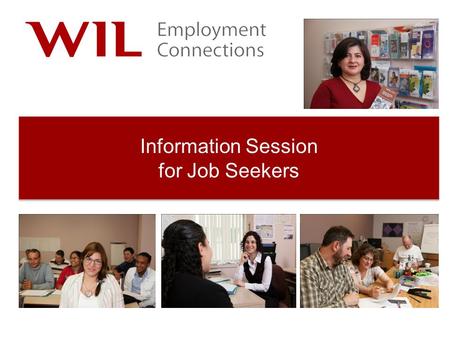 Information Session for Job Seekers. Today’s Agenda 1.Welcome / Introduction 2.A few housekeeping items 3.About WIL Employment Connections 4.Overview.