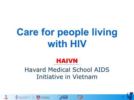 1 Care for people living with HIV HAIVN Havard Medical School AIDS Initiative in Vietnam.