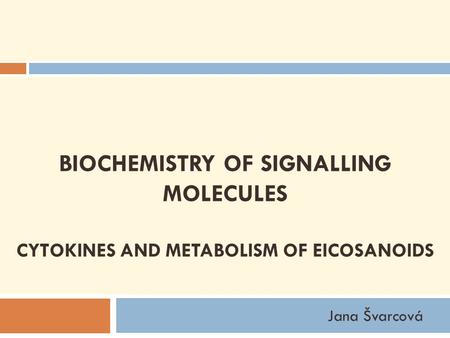 BIOCHEMISTRY OF SIGNALLING MOLECULES CYTOKINES AND METABOLISM OF EICOSANOIDS Jana Švarcová.