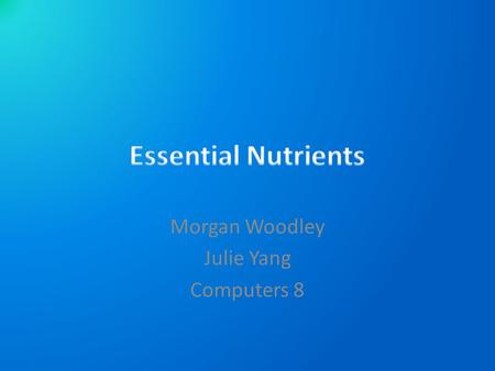Morgan Woodley Julie Yang Computers 8. Carbohydrates Ideal source of energy for your body 2 types – SIMPLE (sugar) – COMPLEX(starches) Sources: fruit,