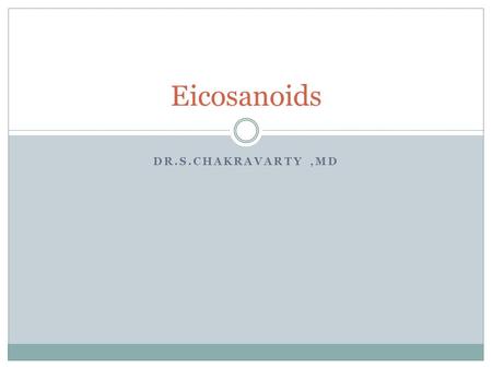 Eicosanoids Dr.S.Chakravarty ,MD.