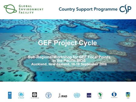GEF Project Cycle Sub-Regional Workshop for GEF Focal Points in the Pacific SIDS Auckland, New Zealand, 18-19 September 2008.