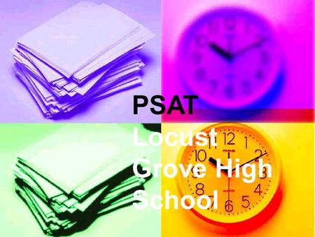 PSAT Locust Grove High School. PSAT Testing Information Given on October 14 Given on October 14 2 hours, 10 minutes 2 hours, 10 minutes Given to ALL 10.