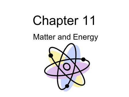 Chapter 11 Matter and Energy. List four properties of matter.