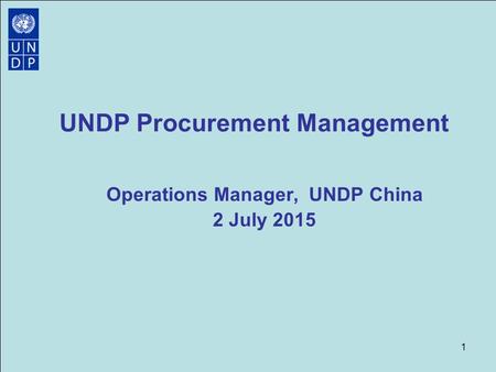 UNDP Procurement Management Operations Manager, UNDP China 2 July 2015 1.