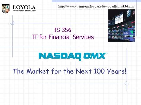 IS 356 IT for Financial Services The Market for the Next 100 Years!
