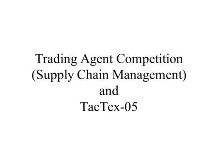 Trading Agent Competition (Supply Chain Management) and TacTex-05.