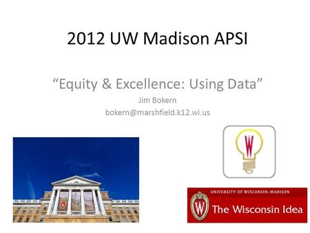 2012 UW Madison APSI “Equity & Excellence: Using Data” Jim Bokern