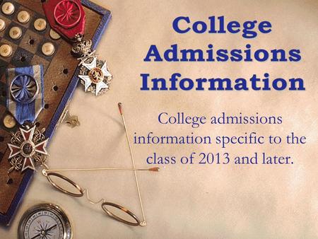 College admissions information specific to the class of 2013 and later.
