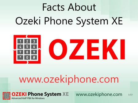 Facts About Ozeki Phone System XE www.ozekiphone.com 1/13.