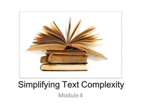 Simplifying Text Complexity Module 4. The Dilemma The difficulty in transitioning from high school to college and careers may be caused, in part, by a.