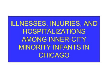 ILLNESSES, INJURIES, AND HOSPITALIZATIONS AMONG INNER-CITY MINORITY INFANTS IN CHICAGO.