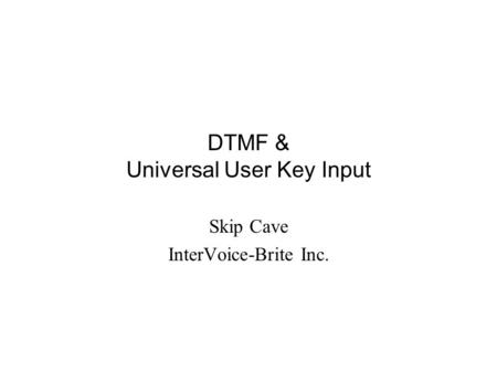 DTMF & Universal User Key Input Skip Cave InterVoice-Brite Inc.