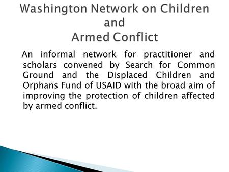 An informal network for practitioner and scholars convened by Search for Common Ground and the Displaced Children and Orphans Fund of USAID with the broad.