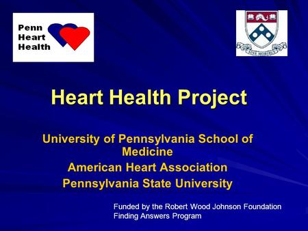 Heart Health Project University of Pennsylvania School of Medicine American Heart Association Pennsylvania State University Funded by the Robert Wood Johnson.
