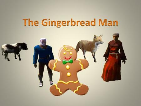 The Gingerbread Man.