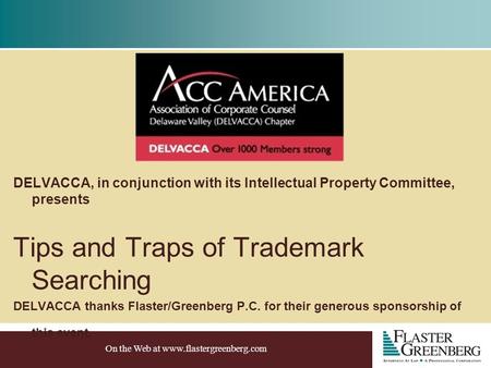 On the Web at www.flastergreenberg.com DELVACCA, in conjunction with its Intellectual Property Committee, presents Tips and Traps of Trademark Searching.
