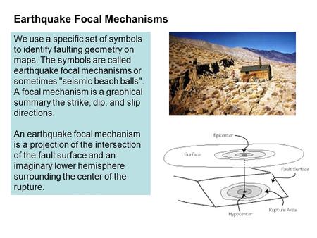 We use a specific set of symbols to identify faulting geometry on maps. The symbols are called earthquake focal mechanisms or sometimes seismic beach.