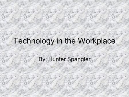 Technology in the Workplace By: Hunter Spangler. Spreadsheets Used for simple adding and subtracting Used to rearrange data and print them in a desirable.