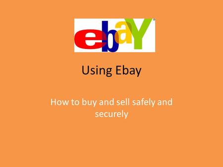 Using Ebay How to buy and sell safely and securely.