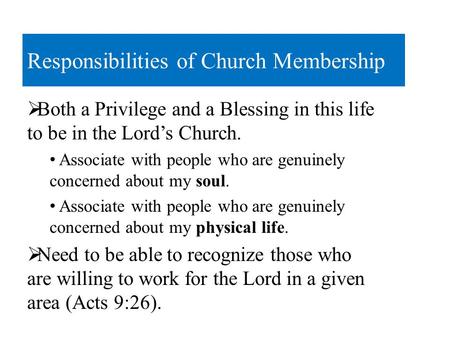 Responsibilities of Church Membership  Both a Privilege and a Blessing in this life to be in the Lord’s Church. Associate with people who are genuinely.